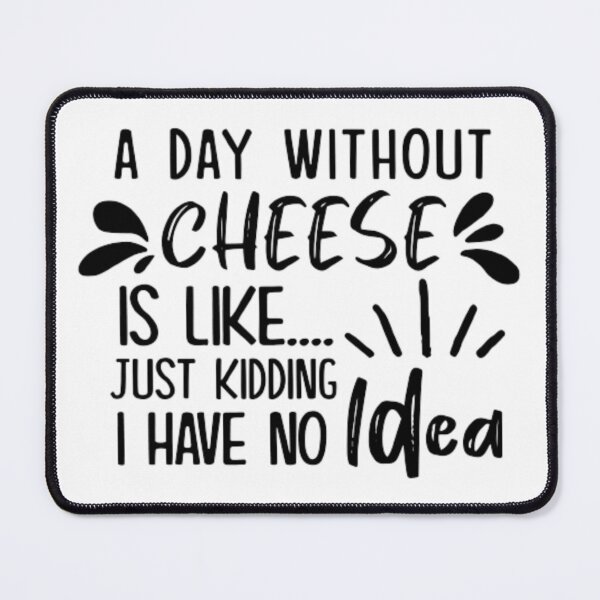 Item preview, A Day Without Cheese Is Like Just Kidding I Have No Idea - Funny Quote  designed and sold by AYACHI90.