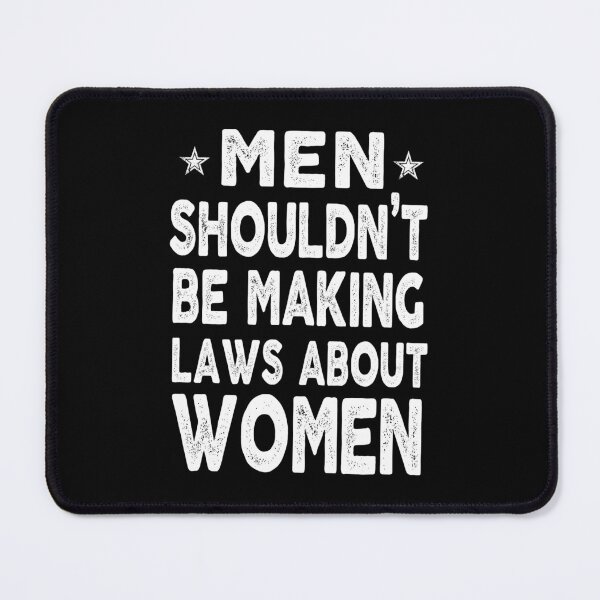 Item preview, inspiration feminist Men shouldn’t be Making laws about Women feminism gift for her Funny sarcastic Rude Offensive saying, designed and sold by joygift369.