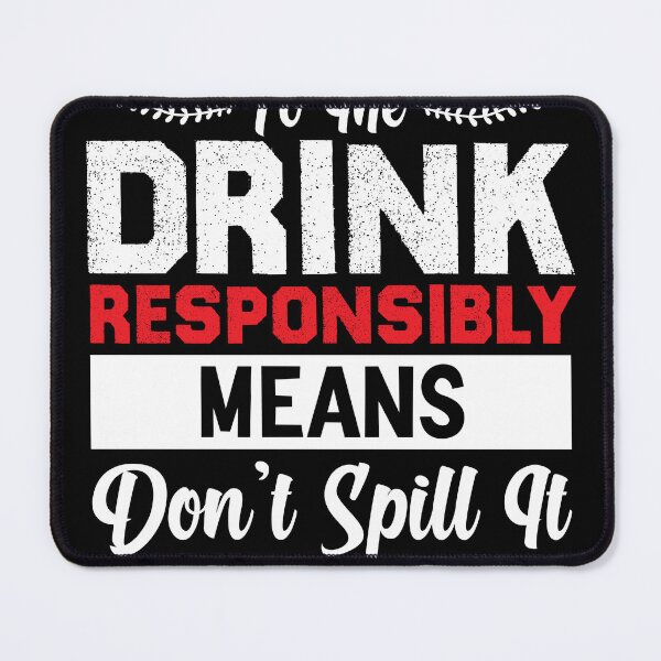 Item preview, To Me Drink Responsibly Means Don't Spill It funny Drinking designed and sold by Abdoumh.