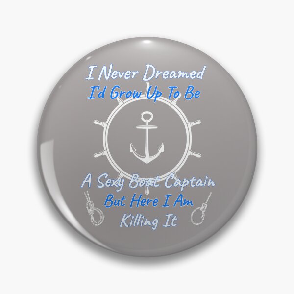 Item preview, I Never Dreamed I'd Grow Up To Be A Sexy Boat Captain But Here I Am Killing It Design designed and sold by Angela Mello.