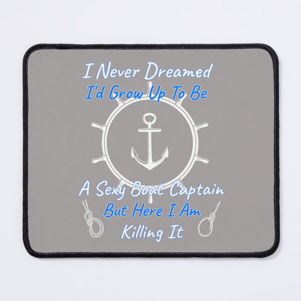 Item preview, I Never Dreamed I'd Grow Up To Be A Sexy Boat Captain But Here I Am Killing It Design designed and sold by Angela Mello.