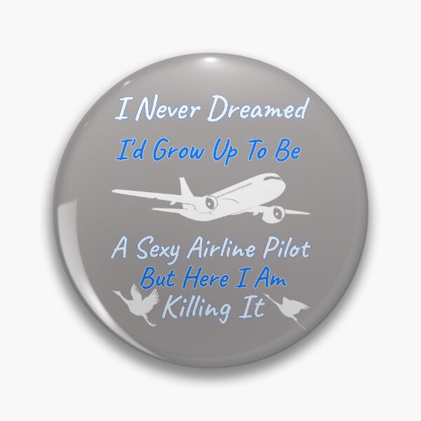 Item preview, I Never Dreamed I'd Grow Up To Be A Sexy Airline Pilot But Here I Am Killing It Design designed and sold by Angela Mello.