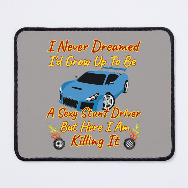 Item preview, I Never Dreamed I'd Grow Up To Be A Sexy Stunt Driver But Here I Am Killing It Design designed and sold by Angela Mello.