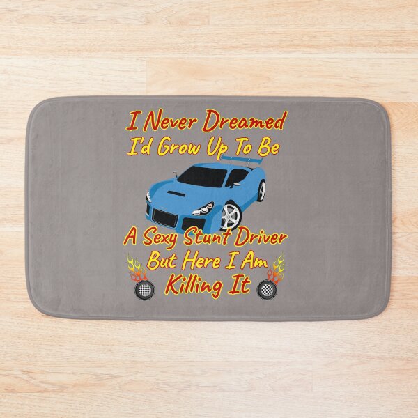 Item preview, I Never Dreamed I'd Grow Up To Be A Sexy Stunt Driver But Here I Am Killing It Design designed and sold by Angela Mello.
