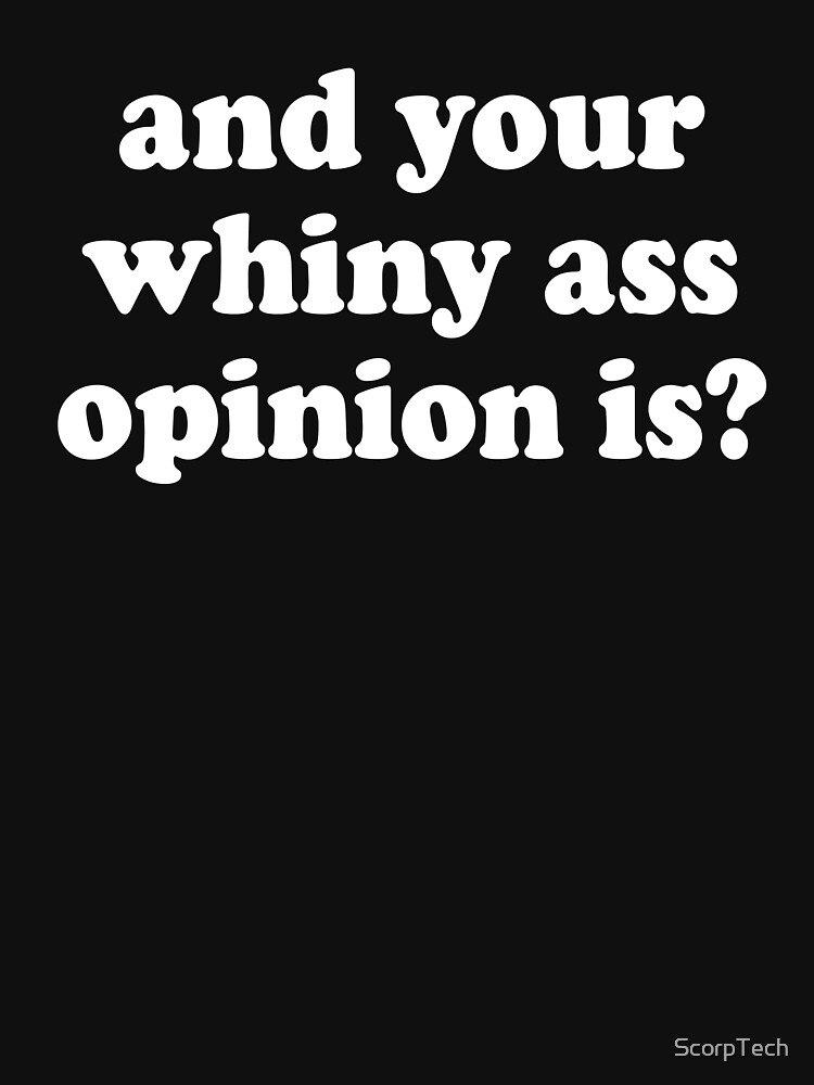 Thumbnail 7 of 7, Essential T-Shirt, and your whiny ass opinion is? designed and sold by Alan James.
