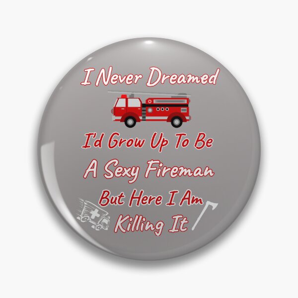 Item preview, I Never Dreamed I'd Grow Up To Be A Sexy Fireman But Here I Am Killing It Design designed and sold by Angela Mello.