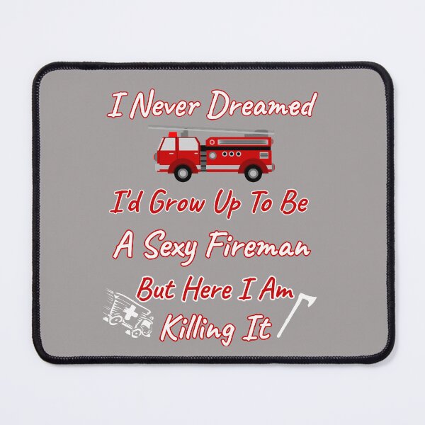 Item preview, I Never Dreamed I'd Grow Up To Be A Sexy Fireman But Here I Am Killing It Design designed and sold by Angela Mello.