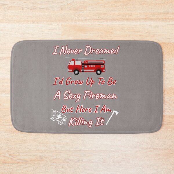 Item preview, I Never Dreamed I'd Grow Up To Be A Sexy Fireman But Here I Am Killing It Design designed and sold by Angela Mello.