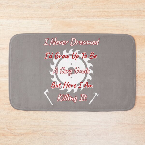 Item preview, I Never Dreamed I'd Grow Up To Be A Sexy Uncle But Here I Am Killing It Design designed and sold by Angela Mello.