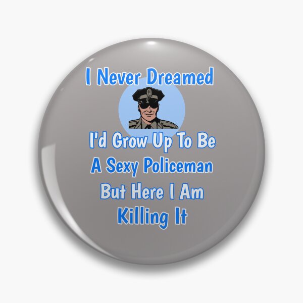 Item preview, I Never Dreamed I'd Grow Up To Be A Sexy Policeman But Here I Am Killing It Design designed and sold by Angela Mello.