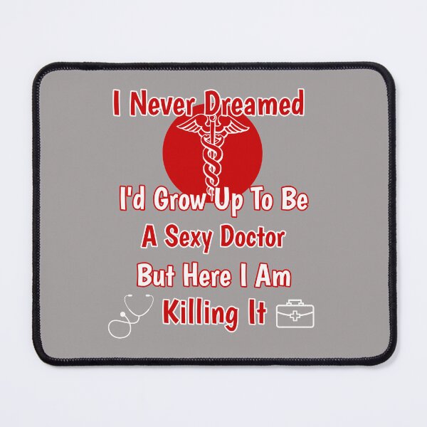 Item preview, I Never Dreamed I'd Grow Up To Be A Sexy Doctor But Here I Am Killing It Design designed and sold by Angela Mello.