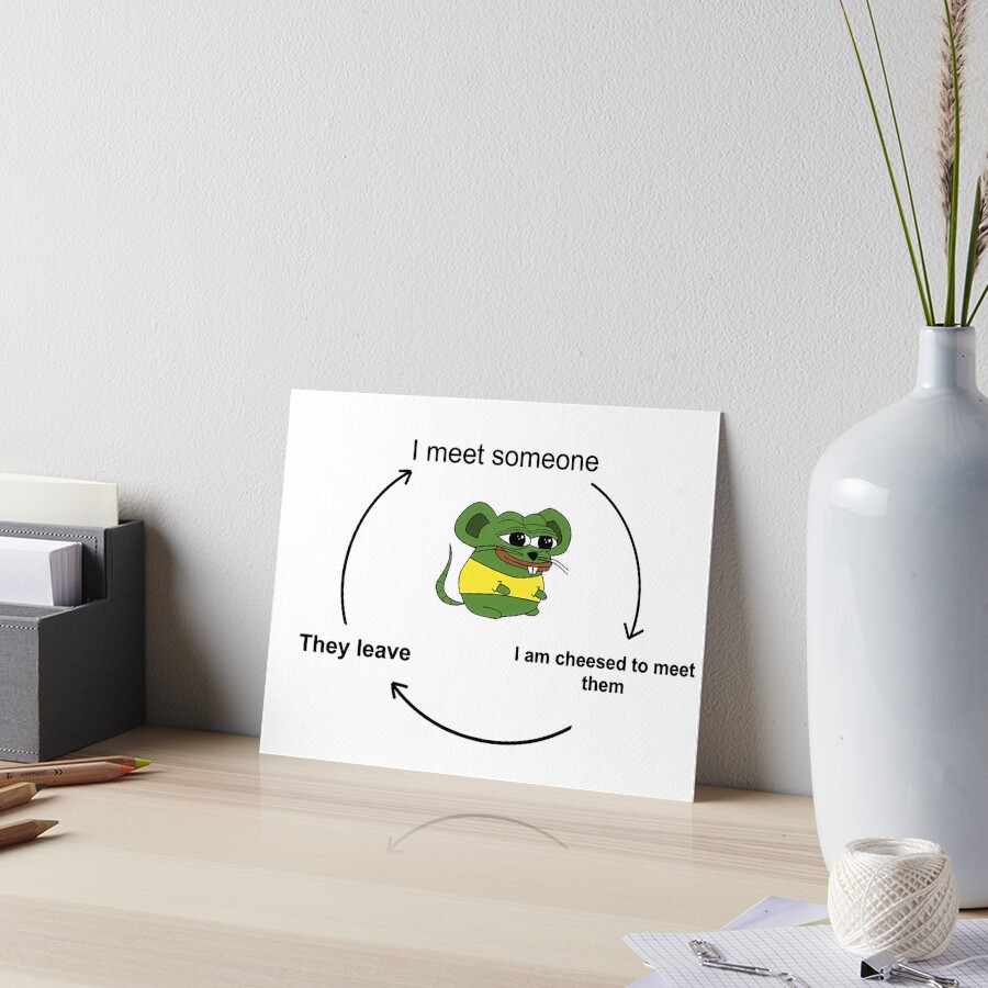 "Cheesed to meet you meme " Art Board Print by PepperArtsy Redbubble
