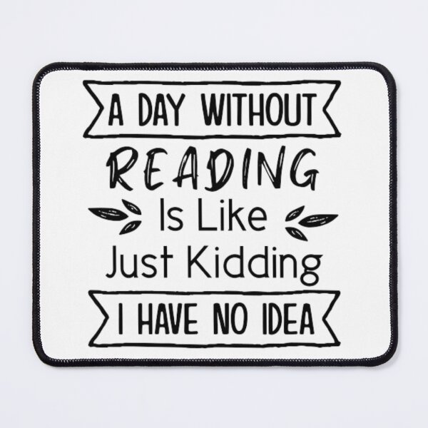 Item preview, A Day Without Reading Is Like Just Kidding I Have No Idea designed and sold by AYACHI90.