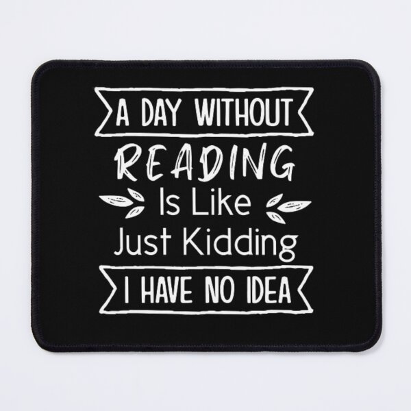 Item preview, A Day Without Reading Is Like Just Kidding I Have No Idea designed and sold by AYACHI90.