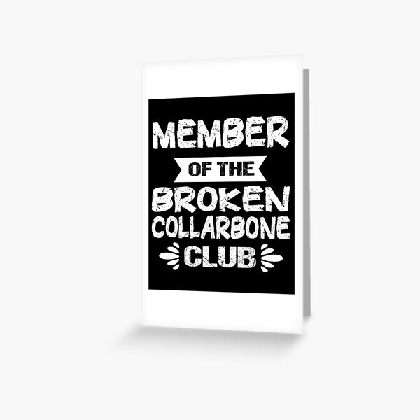 MEMBER OF THE BROKEN COLLARBONE CLUB Greeting Card