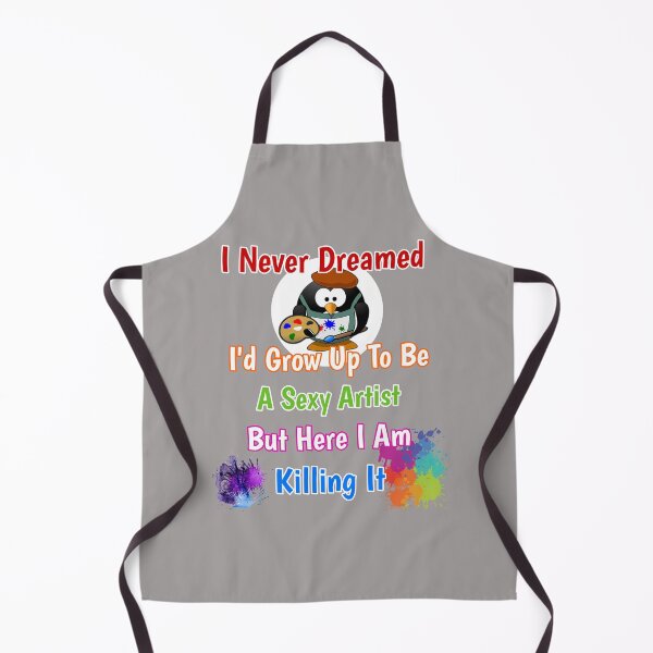 Item preview, I Never Dreamed I'd Grow Up To Be A Sexy Artist But Here I Am Killing It Design designed and sold by Angela Mello.
