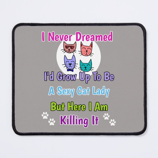 Item preview, I Never Dreamed I'd Grow Up To Be A Sexy Cat Lady But Here I Am Killing It Design designed and sold by Angela Mello.