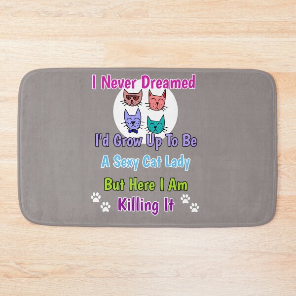 Item preview, I Never Dreamed I'd Grow Up To Be A Sexy Cat Lady But Here I Am Killing It Design designed and sold by Angela Mello.