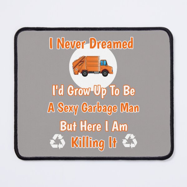 Item preview, I Never Dreamed I'd Grow Up To Be A Sexy Garbage Man But Here I Am Killing It Design designed and sold by Angela Mello.