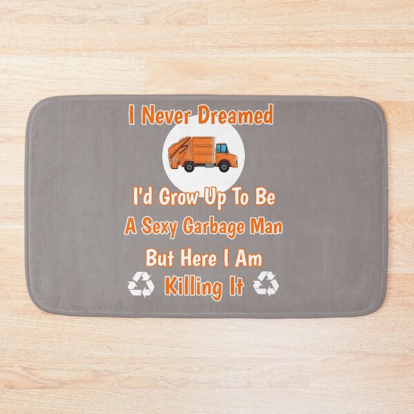 Item preview, I Never Dreamed I'd Grow Up To Be A Sexy Garbage Man But Here I Am Killing It Design designed and sold by Angela Mello.