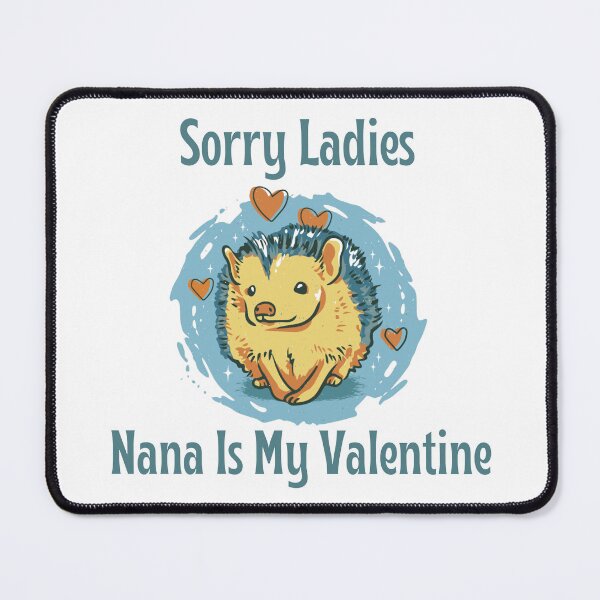 Item preview, Sorry Ladies Nana Is My Valentine, Cute Hedgehog Valentine's Day Design designed and sold by Auntieck.