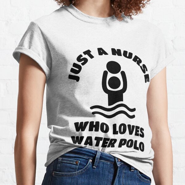 Just a nurse who loves water polo Classic T-Shirt