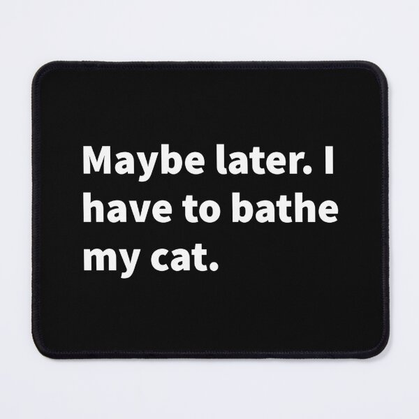Item preview, Maybe later. I have to bathe my cat - funny and sarcastic procrastination themed white text design. designed and sold by PlainCrankyT.