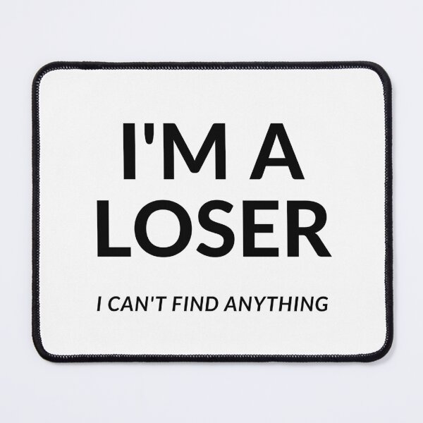 Item preview, I'M A LOSER I CAN'T FIND ANYTHING designed and sold by RobbiesMusic.