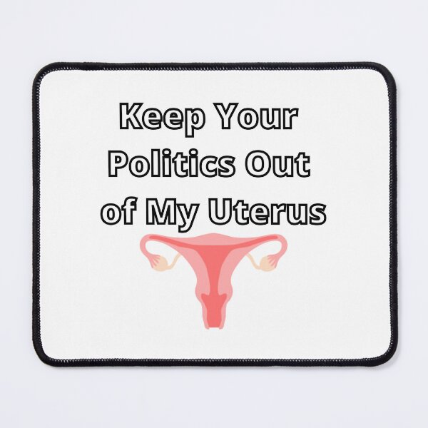 Item preview, Keep Your Politics Out Of My Uterus designed and sold by Dylan-Gray.