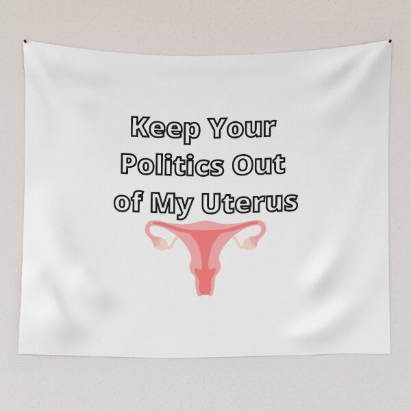 Item preview, Keep Your Politics Out Of My Uterus designed and sold by Dylan-Gray.