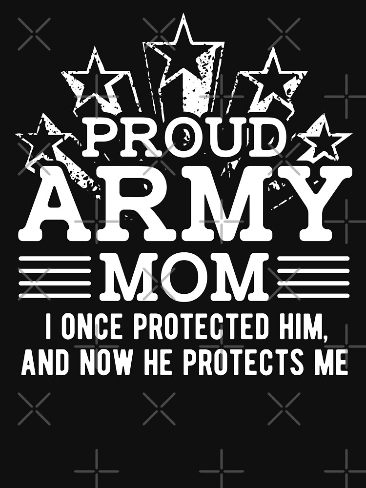 Proud Army Mom I Once Protected Him And Now He Protects Me T Shirt For Sale By Zexten