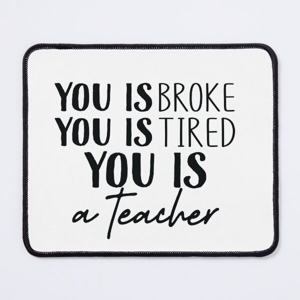 Item preview, You Is Broke, You Is Tired, You Is a Teacher, Funny Teacher, Funny Teacher Appreciation, Teacher Life Quote designed and sold by andieartco.