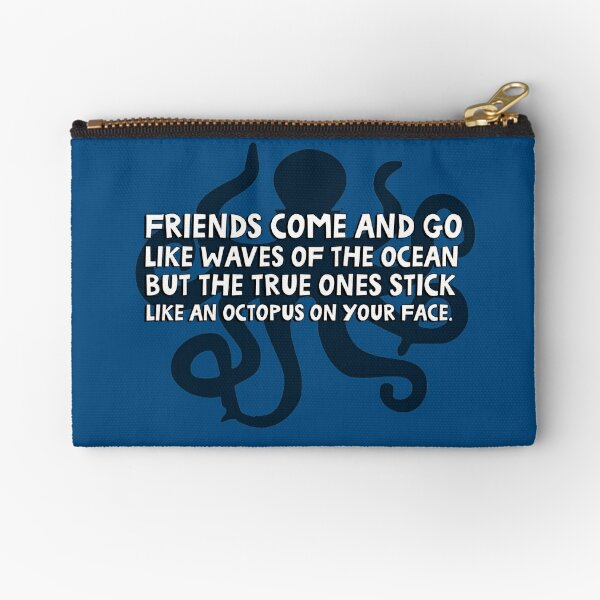 Friends come and go like waves of the ocean but the true ones stick like an octopus on your face Zipper Pouch