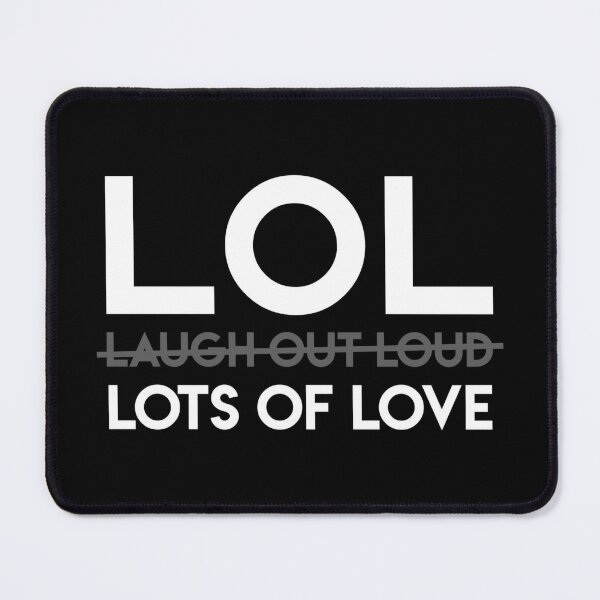 Lol isn't lots of love it means laugh out loud