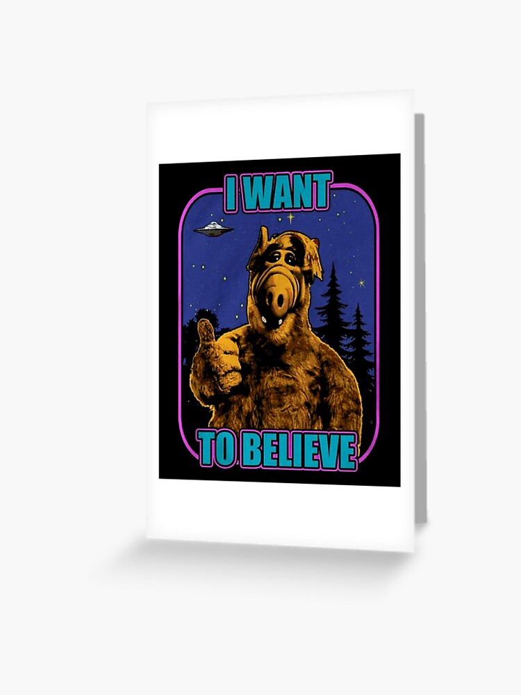 I want to believe alf poster Greeting Card for Sale by LiviaCastro9800