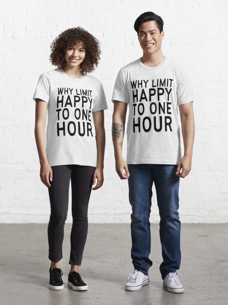Why Limit Happy To One Hour " Essential T-Shirt for Sale mathonshirts | Redbubble