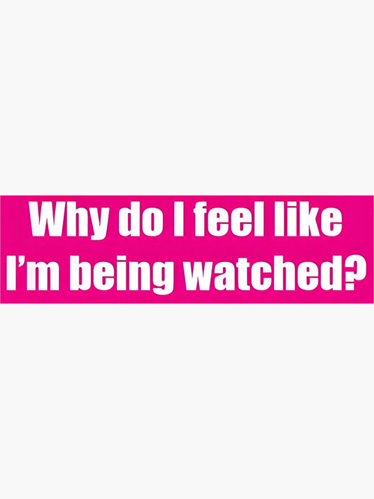"why do i feel like I'm being watched" Sticker for Sale by simonestanley Redbubble