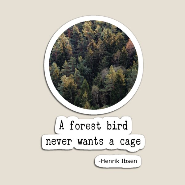 Motivational Quote A Forest Bird Never Wants a Cage from H Ibsen Magnet