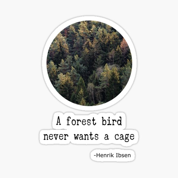 Motivational Quote A Forest Bird  Never Wants a Cage from H Ibsen Sticker