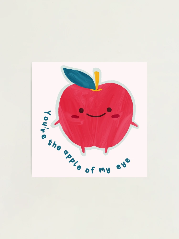 You're The Apple Of My Eye ~ Cute, Quirky Valentine Love Quote For Him/For Her/For Them you-re-the-apple-of-my-eye-cute-quirky-valentine-love-quote-for-him-for-her-for-them-photographic-print-for-sale-by-harexia-redbubble