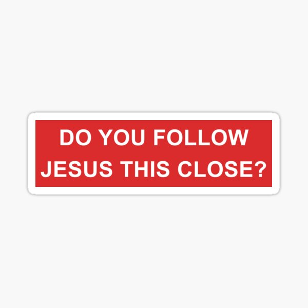Do You Follow Jesus This Close Sticker Sticker For Sale By Funckydesigns Redbubble 