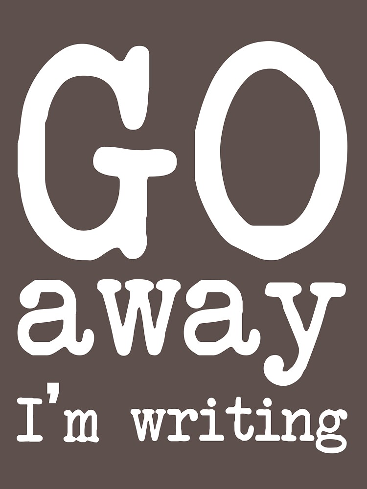 Go Away I'm Writing Grumpy Writer Warning T-Shirt by DigitalNomadTee