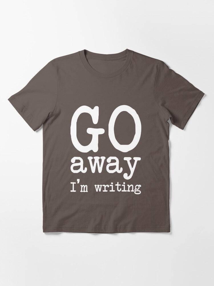 Alternate view of Go Away I'm Writing Grumpy Writer Warning T-Shirt Essential T-Shirt