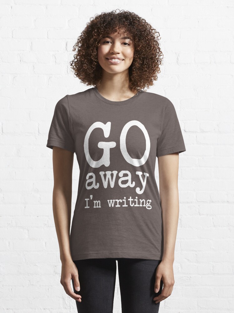 Alternate view of Go Away I'm Writing Grumpy Writer Warning T-Shirt Essential T-Shirt