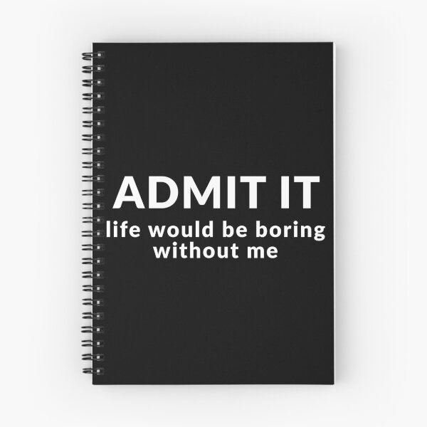 Item preview, Admit It, Life Would Be Boring Without Me designed and sold by Express YRSLF.