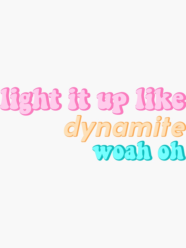 so i ma light it up like dynamite woah oh oh