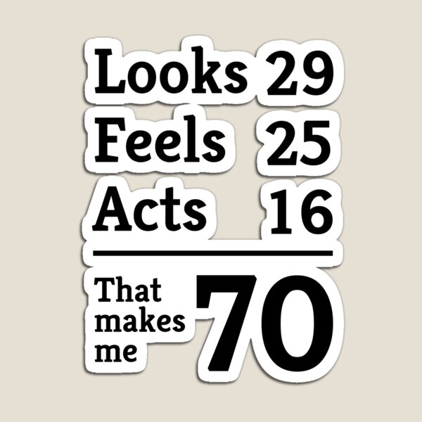 Item preview, Looks 29. Feels 25. Acts 16. That makes me 70 designed and sold by mania.
