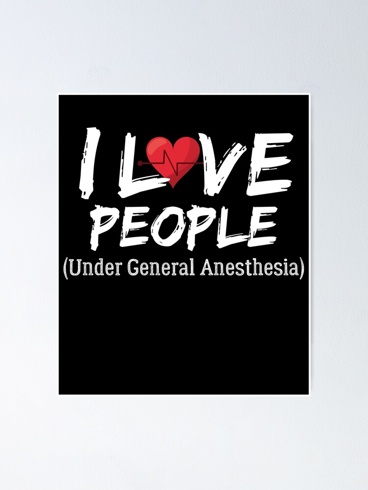 i love people under general anesthesia