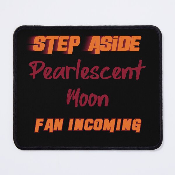 Item preview, PearlescentMoon - Step Aside, incoming fan designed and sold by 2Girls1Shirt.