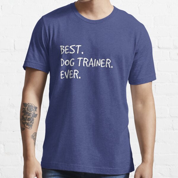 "Best Dog Trainer Ever" Tshirt for Sale by CleverTshirtCo Redbubble